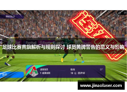 足球比赛黄旗解析与规则探讨 球员黄牌警告的意义与影响